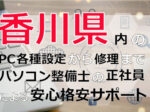 香川県内のPC各種設定から修理はパソコン整備士の正社員による安心格安サポート