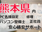 熊本県内のPC各種設定から修理はパソコン整備士の正社員による安心格安サポート