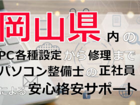 岡山県内のPC各種設定から修理はパソコン整備士の正社員による安心格安サポート