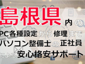 島根県内のPC各種設定から修理はパソコン整備士の正社員による安心格安サポート