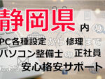 静岡県内のPC各種設定から修理はパソコン整備士の正社員による安心格安サポート