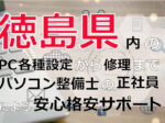 徳島県内のPC各種設定から修理はパソコン整備士の正社員による安心格安サポート