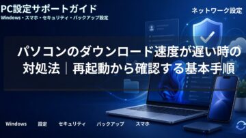 パソコンのダウンロード速度が遅い時の対処法｜再起動から確認する基本手順