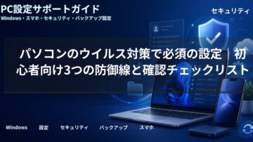 パソコンのウイルス対策で必須の設定｜初心者向け3つの防御線と確認チェックリスト