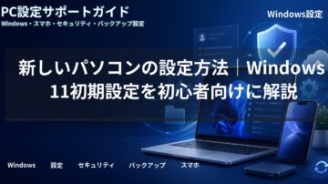 新しいパソコンの設定方法｜Windows 11初期設定を初心者向けに解説