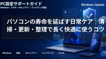パソコンの寿命を延ばす日常ケア｜清掃・更新・整理で長く快適に使うコツ