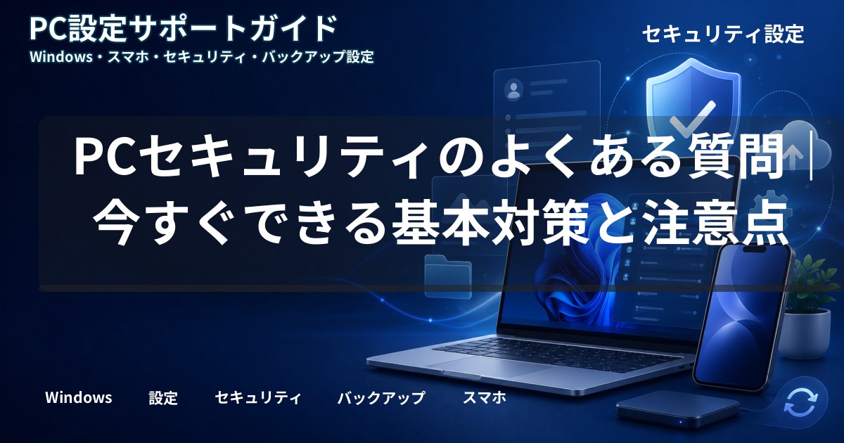PCセキュリティのよくある質問｜今すぐできる基本対策と注意点
