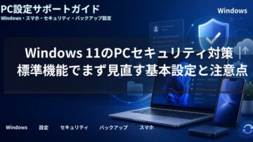 Windows 11のPCセキュリティ対策|標準機能でまず見直す基本設定と注意点